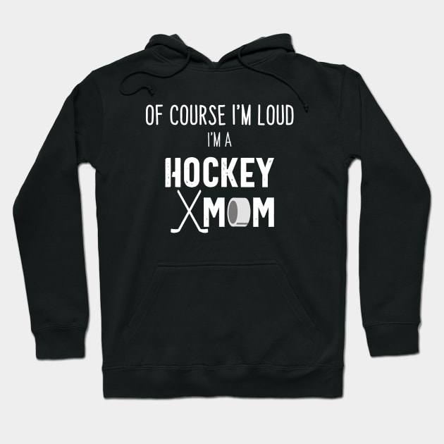 Of Course I'm Loud I'm A Hockey Mom Hoodie by we3enterprises